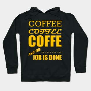 Coffee, Coffee, Coffee, and the Job Is Done Hoodie